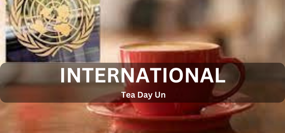 International Tea Day Un [अंतर्राष्ट्रीय चाय दिवस यूएन]